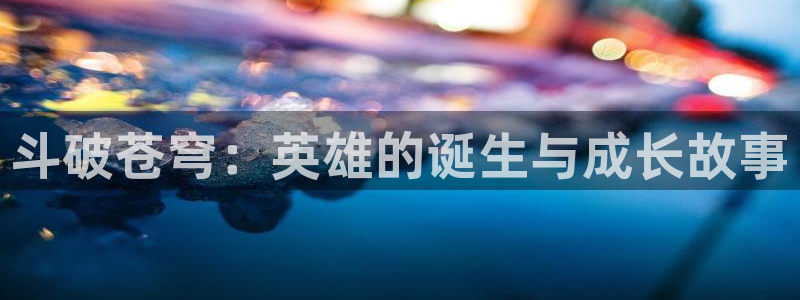 定风波包子漫画：斗破苍穹：英雄的诞生与成长故事